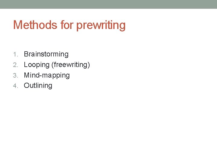Methods for prewriting 1. Brainstorming 2. Looping (freewriting) 3. Mind-mapping 4. Outlining 