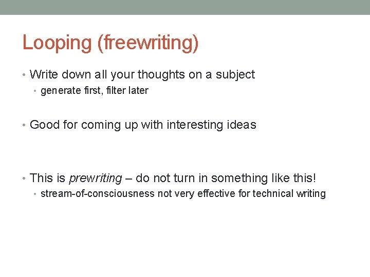Looping (freewriting) • Write down all your thoughts on a subject • generate first,