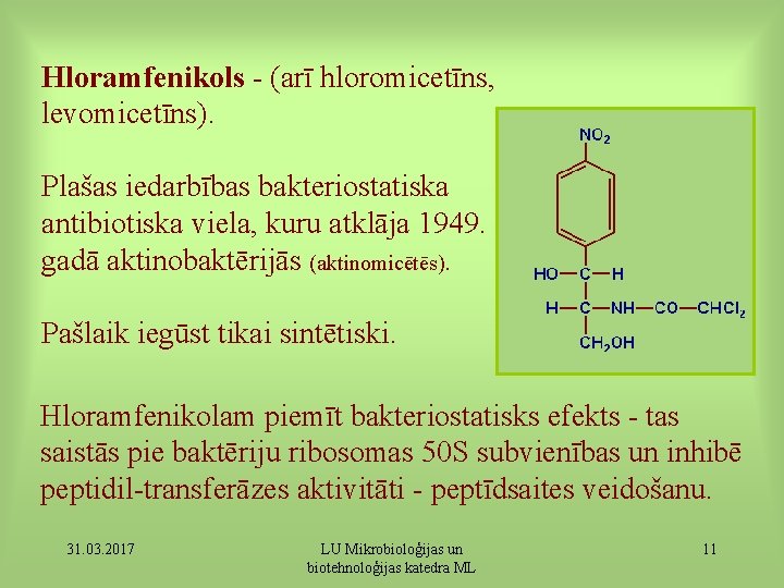 Hloramfenikols - (arī hloromicetīns, levomicetīns). Plašas iedarbības bakteriostatiska antibiotiska viela, kuru atklāja 1949. gadā