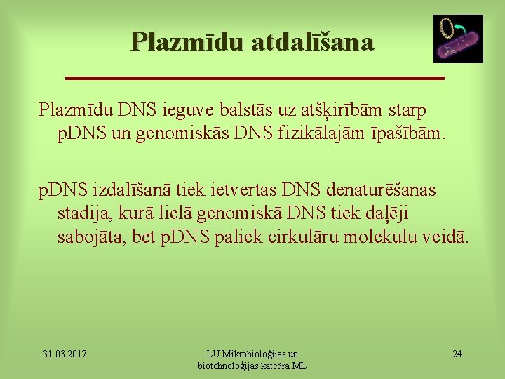 Plazmīdu atdalīšana Plazmīdu DNS ieguve balstās uz atšķirībām starp p. DNS un genomiskās DNS