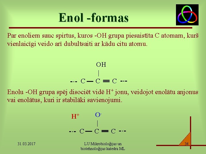 Enol -formas Par enoliem sauc spirtus, kuros -OH grupa piesaistīta C atomam, kurš vienlaicīgi
