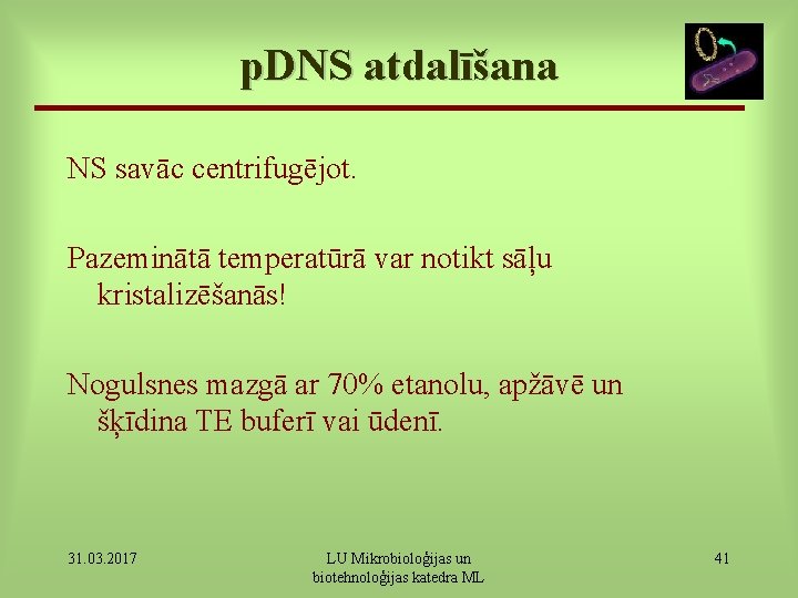 p. DNS atdalīšana NS savāc centrifugējot. Pazeminātā temperatūrā var notikt sāļu kristalizēšanās! Nogulsnes mazgā