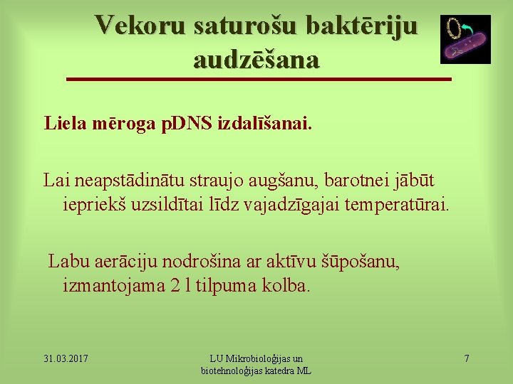 Vekoru saturošu baktēriju audzēšana Liela mēroga p. DNS izdalīšanai. Lai neapstādinātu straujo augšanu, barotnei