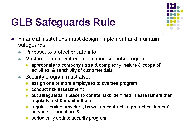 GLB Safeguards Rule l Financial institutions must design, implement and maintain safeguards l Purpose: