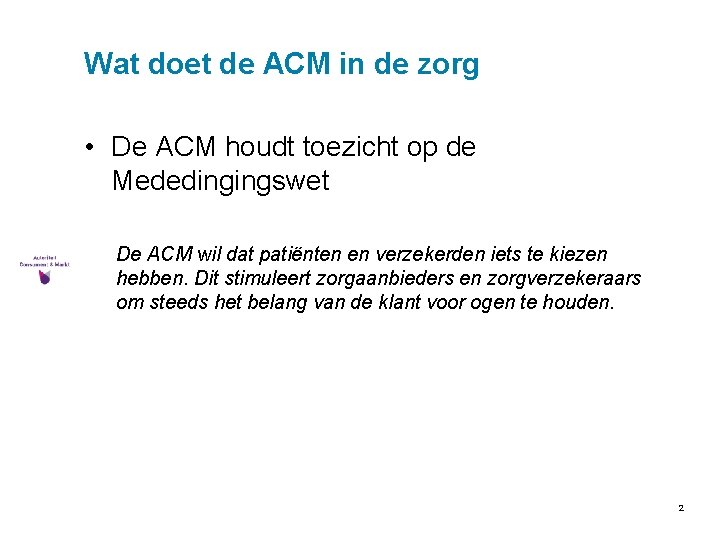 Wat doet de ACM in de zorg • De ACM houdt toezicht op de