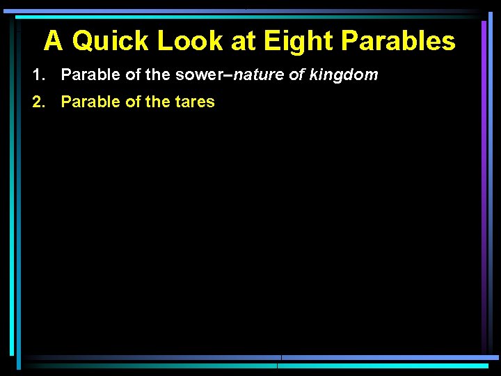 A Quick Look at Eight Parables 1. Parable of the sower–nature of kingdom 2.