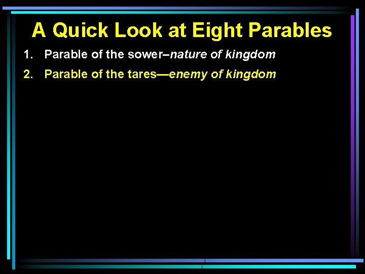 A Quick Look at Eight Parables 1. Parable of the sower–nature of kingdom 2.