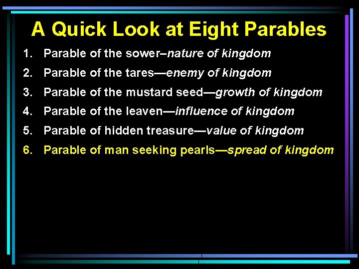 A Quick Look at Eight Parables 1. Parable of the sower–nature of kingdom 2.