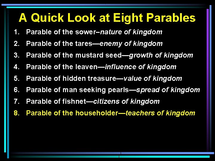 A Quick Look at Eight Parables 1. Parable of the sower–nature of kingdom 2.