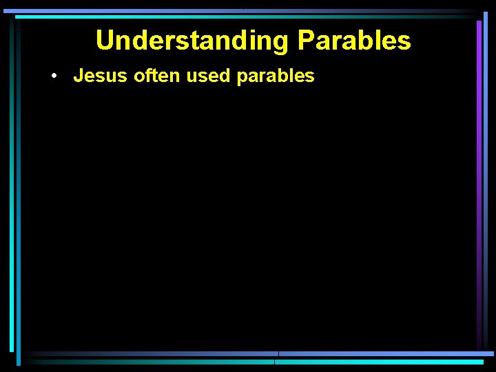 Understanding Parables • Jesus often used parables 