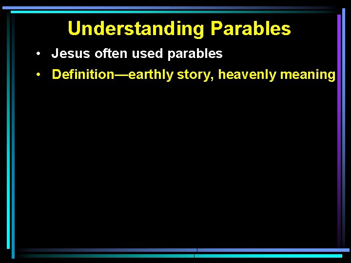 Understanding Parables • Jesus often used parables • Definition—earthly story, heavenly meaning 