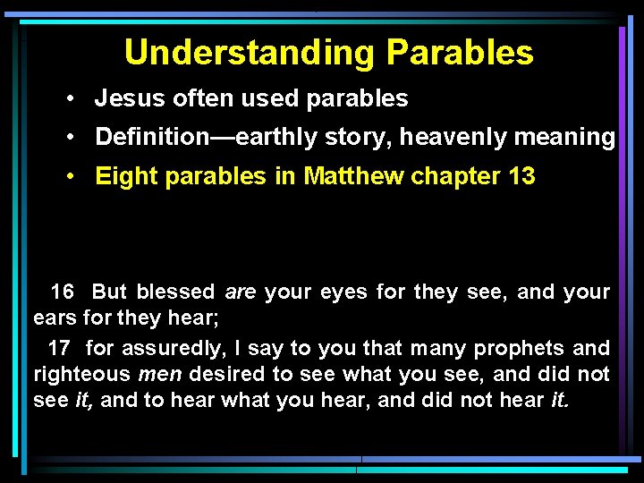 Understanding Parables • Jesus often used parables • Definition—earthly story, heavenly meaning • Eight