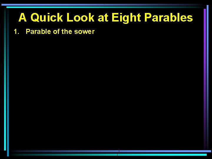 A Quick Look at Eight Parables 1. Parable of the sower 