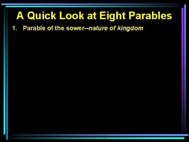 A Quick Look at Eight Parables 1. Parable of the sower--nature of kingdom 