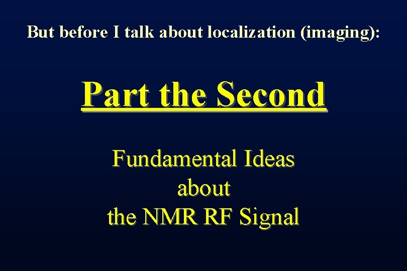 But before I talk about localization (imaging): Part the Second Fundamental Ideas about the