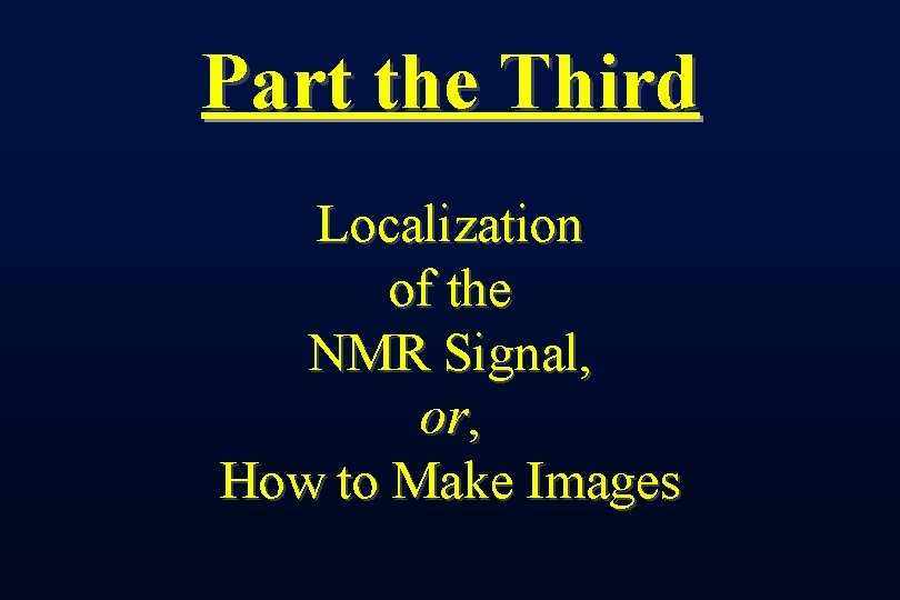 Part the Third Localization of the NMR Signal, or, How to Make Images 