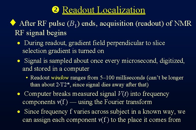  Readout Localization ¨ After RF pulse (B 1) ends, acquisition (readout) of NMR