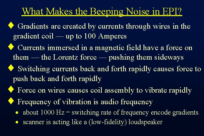 What Makes the Beeping Noise in EPI? ¨ Gradients are created by currents through