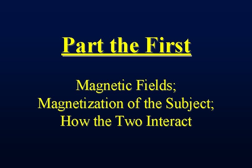 Part the First Magnetic Fields; Magnetization of the Subject; How the Two Interact 