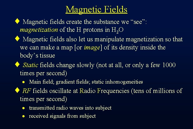 Magnetic Fields ¨ Magnetic fields create the substance we “see”: magnetization of the H