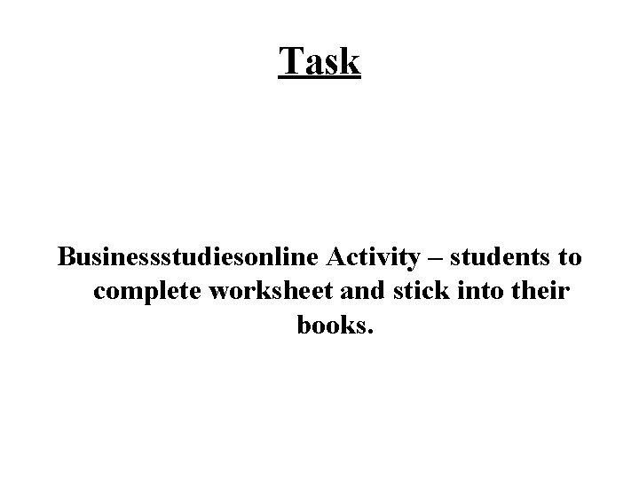 Task Businessstudiesonline Activity – students to complete worksheet and stick into their books. 