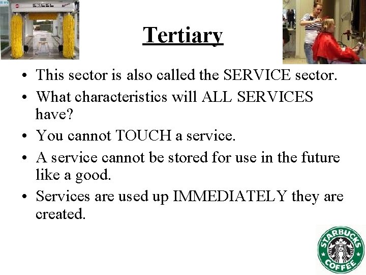 Tertiary • This sector is also called the SERVICE sector. • What characteristics will