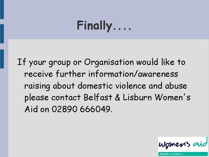 Finally. . If your group or Organisation would like to receive further information/awareness raising