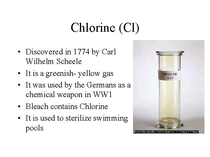 Chlorine (Cl) • Discovered in 1774 by Carl Wilhelm Scheele • It is a