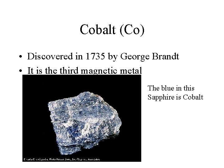 Cobalt (Co) • Discovered in 1735 by George Brandt • It is the third