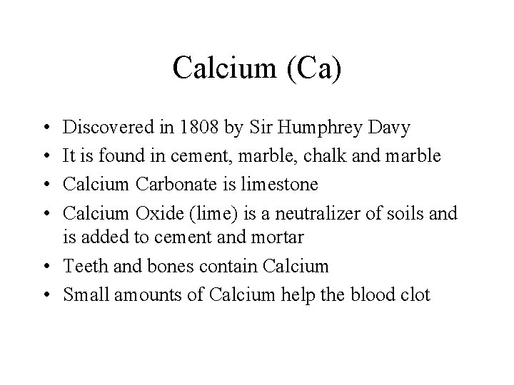 Calcium (Ca) • • Discovered in 1808 by Sir Humphrey Davy It is found