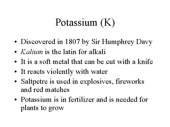 Potassium (K) • • • Discovered in 1807 by Sir Humphrey Davy Kalium is