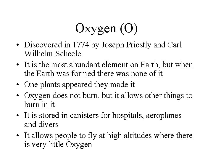Oxygen (O) • Discovered in 1774 by Joseph Priestly and Carl Wilhelm Scheele •