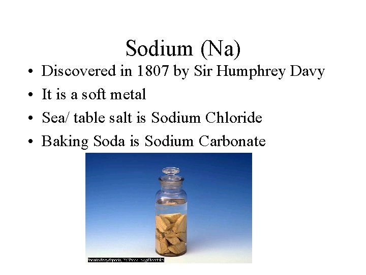 Sodium (Na) • • Discovered in 1807 by Sir Humphrey Davy It is a