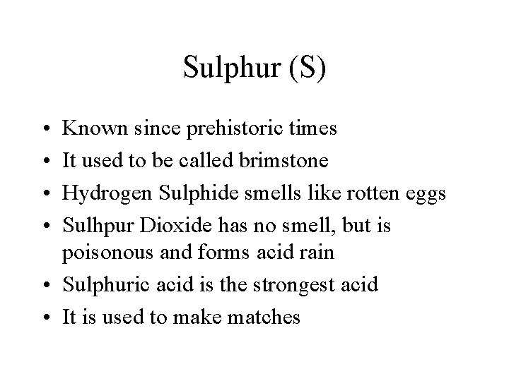 Sulphur (S) • • Known since prehistoric times It used to be called brimstone