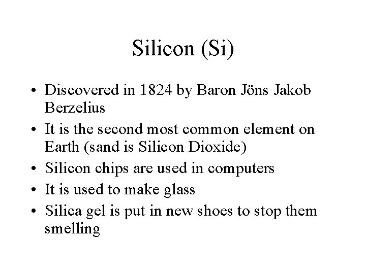 Silicon (Si) • Discovered in 1824 by Baron Jöns Jakob Berzelius • It is