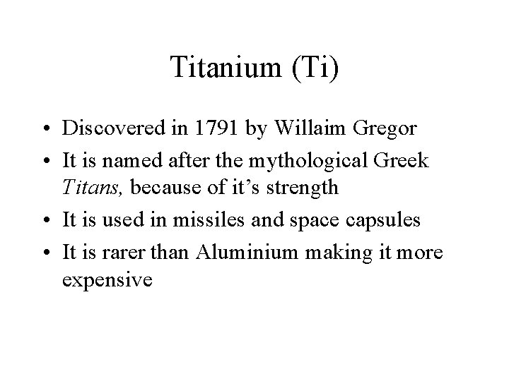 Titanium (Ti) • Discovered in 1791 by Willaim Gregor • It is named after