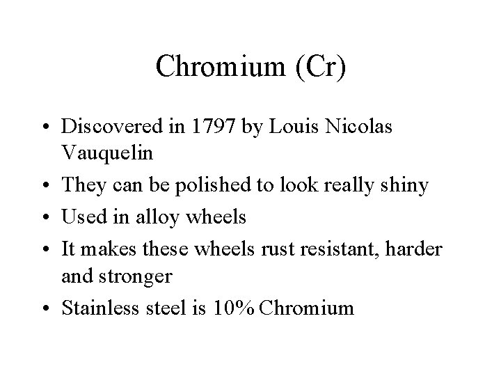 Chromium (Cr) • Discovered in 1797 by Louis Nicolas Vauquelin • They can be