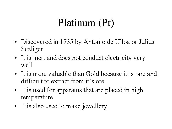 Platinum (Pt) • Discovered in 1735 by Antonio de Ulloa or Julius Scaliger •
