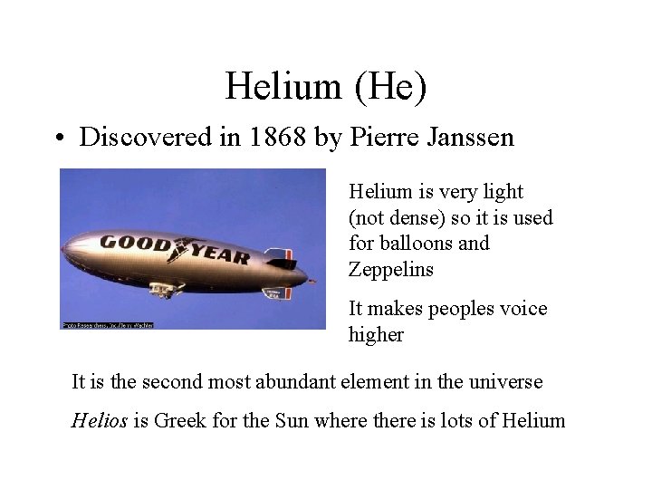 Helium (He) • Discovered in 1868 by Pierre Janssen Helium is very light (not