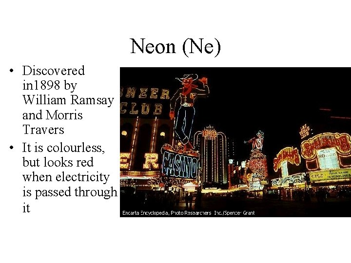 Neon (Ne) • Discovered in 1898 by William Ramsay and Morris Travers • It