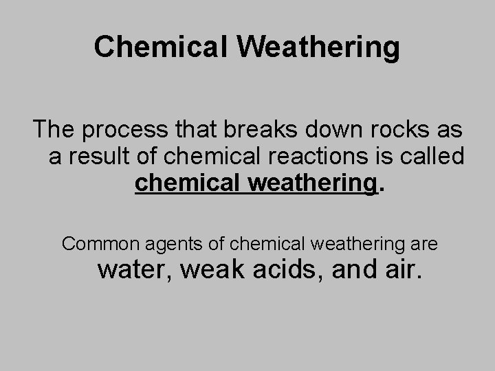 Chemical Weathering The process that breaks down rocks as a result of chemical reactions