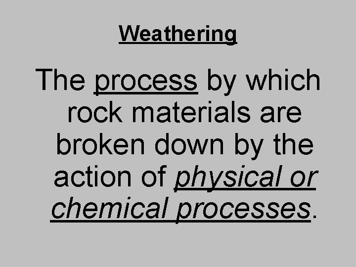 Weathering The process by which rock materials are broken down by the action of