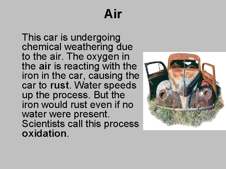 Air This car is undergoing chemical weathering due to the air. The oxygen in