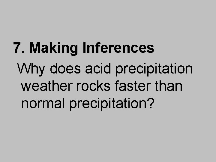 7. Making Inferences Why does acid precipitation weather rocks faster than normal precipitation? 