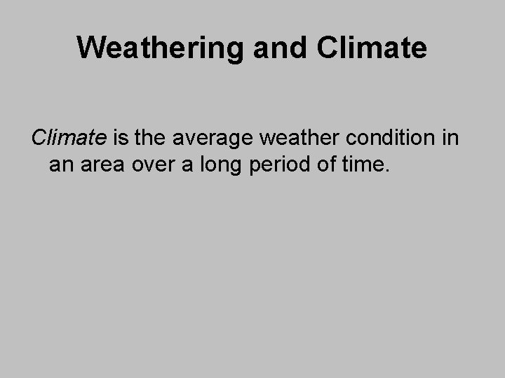 Weathering and Climate is the average weather condition in an area over a long