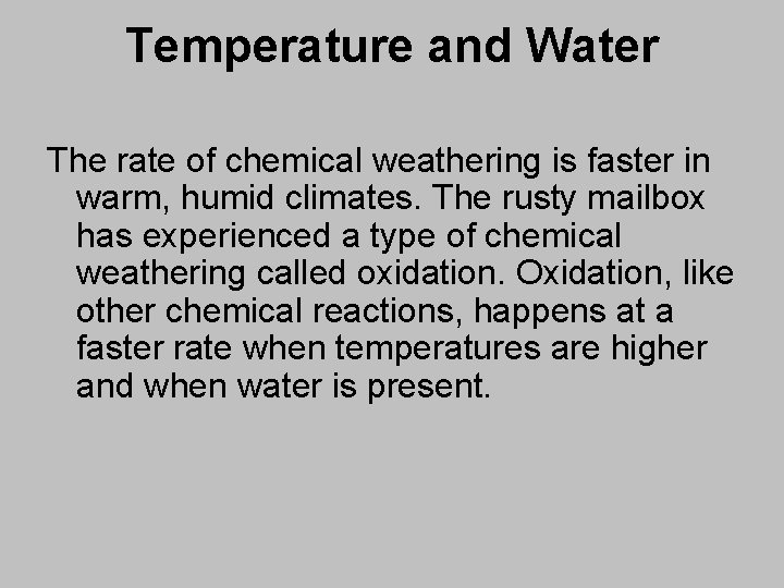 Temperature and Water The rate of chemical weathering is faster in warm, humid climates.