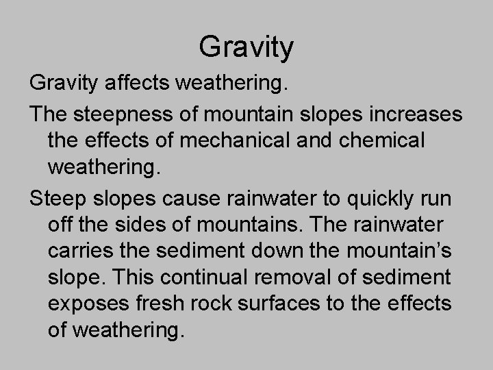 Gravity affects weathering. The steepness of mountain slopes increases the effects of mechanical and