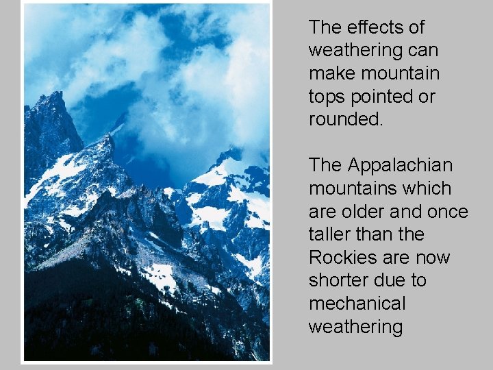 The effects of weathering can make mountain tops pointed or rounded. The Appalachian mountains