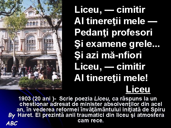 Liceu, — cimitir Al tinereţii mele — Pedanţi profesori Şi examene grele. . .