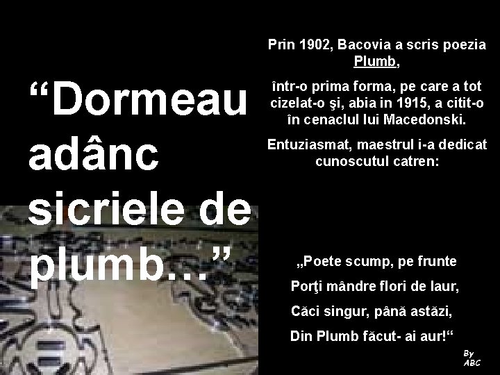Prin 1902, Bacovia a scris poezia Plumb, “Dormeau adânc sicriele de plumb…” într-o prima
